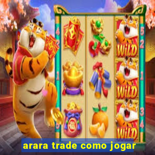 arara trade como jogar